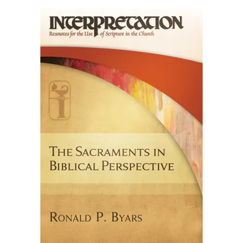 The Sacraments in Biblical Perspective: Interpretation: Resources for the Use of Scripture in the Church - Hardcover