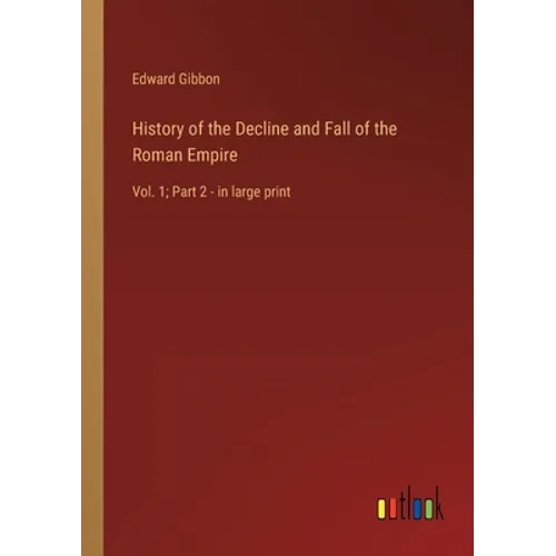 History of the Decline and Fall of the Roman Empire: Vol. 1; Part 2 - in large print - Paperback