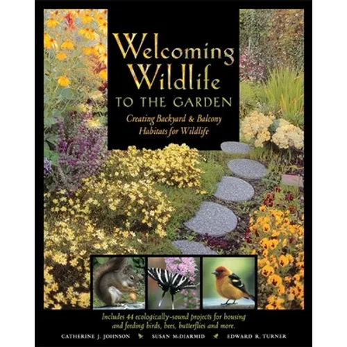 Welcoming Wildlife to the Garden: Creating Backyard & Balcony Habitats for Wildlife - Paperback