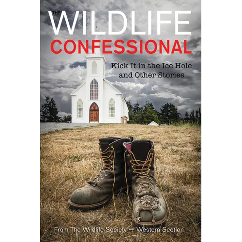 The Wildlife Confessional: Kick It in the Ice Hole and Other Stories - Paperback