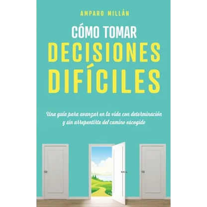 Cómo tomar decisiones difíciles: Una guía para avanzar en la vida con determinación y sin arrepentirte del camino escogido - Paperback