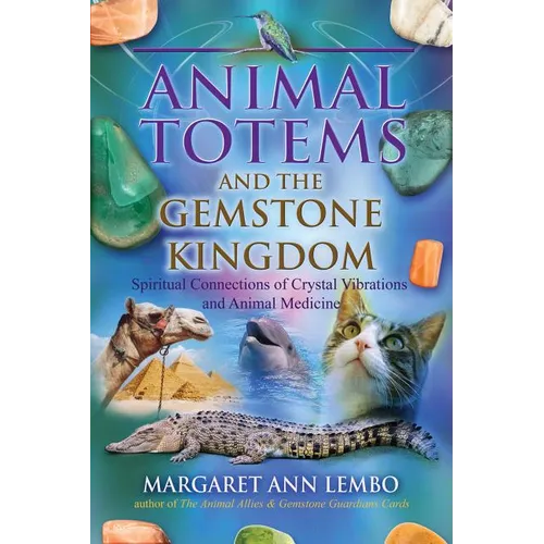Animal Totems and the Gemstone Kingdom: Spiritual Connections of Crystal Vibrations and Animal Medicine - Paperback