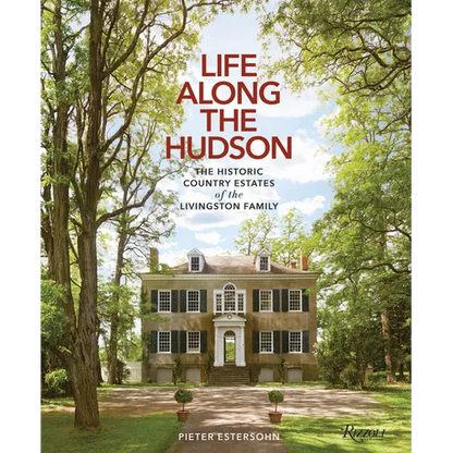 Life Along the Hudson: The Historic Country Estates of the Livingston Family - Hardcover