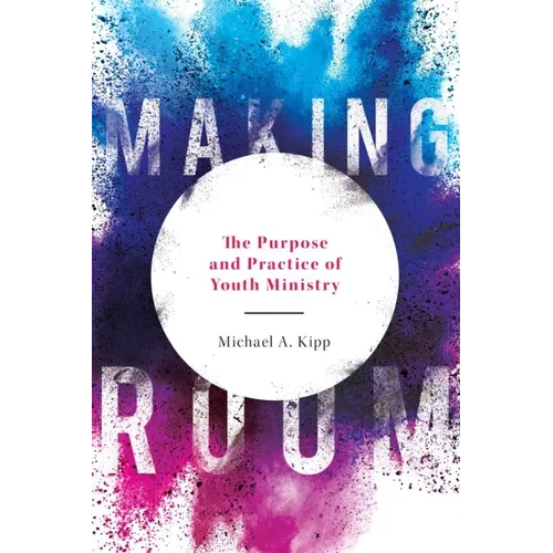 Making Room: The Purpose and Practice of Youth Ministry - Paperback