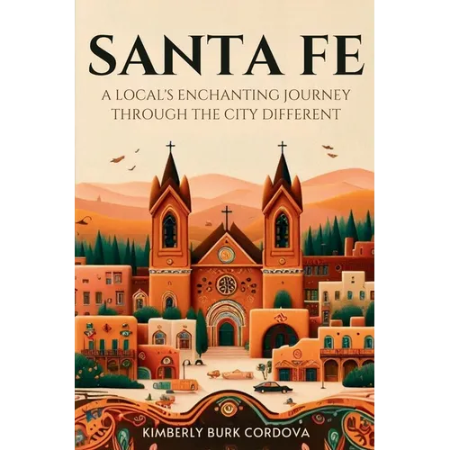Santa Fe: A Local's Enchanting Journey Through the City Different - Paperback