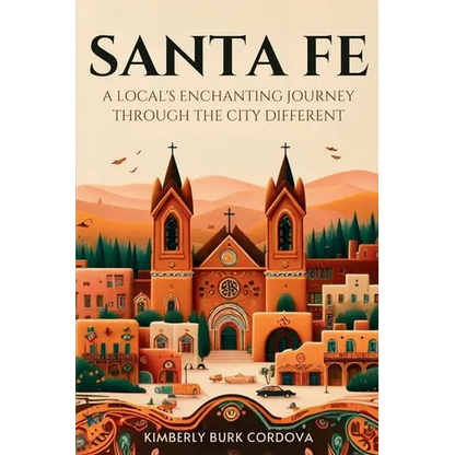 Santa Fe: A Local's Enchanting Journey Through the City Different - Paperback