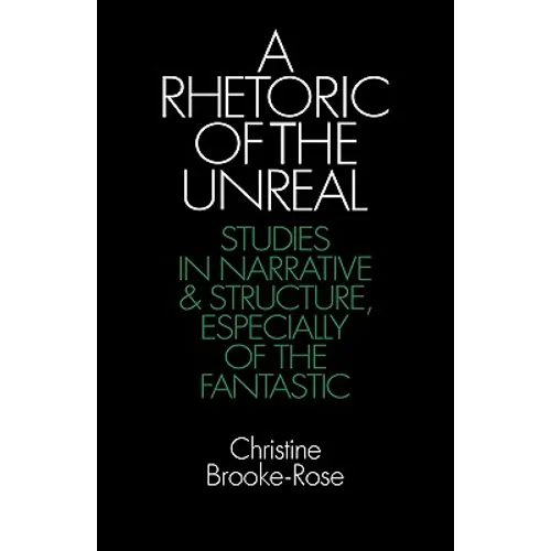 A Rhetoric of the Unreal: Studies in Narrative and Structure, Especially of the Fantastic - Paperback