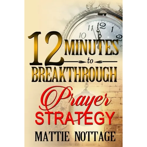 12 Minutes To Breakthrough Prayer Strategy: "A Prayer Strategy For Total Victory!" - Paperback