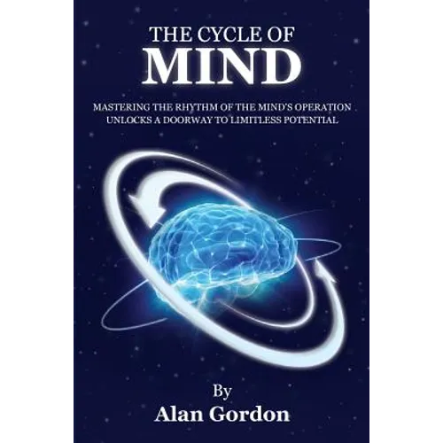 The Cycle of Mind: Mastering the Rhythm of the Mind's Operation Unlocks a Doorway to Limitless Potential - Paperback