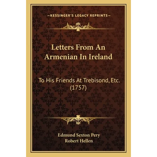 Letters From An Armenian In Ireland: To His Friends At Trebisond, Etc. (1757) - Paperback