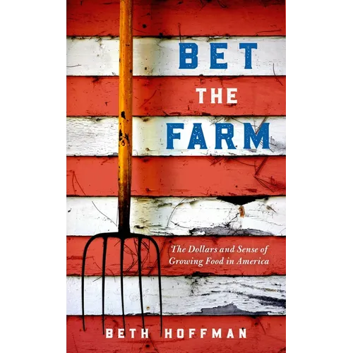 Bet the Farm: The Dollars and Sense of Growing Food in America - Hardcover