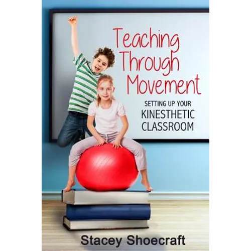 Teaching Through Movement: Setting Up Your Kinesthetic Classroom - Paperback