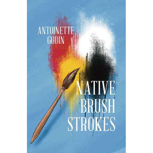Native Brush Strokes: A Novel of Urban Native History, Culture, and Self-Discovery - Paperback
