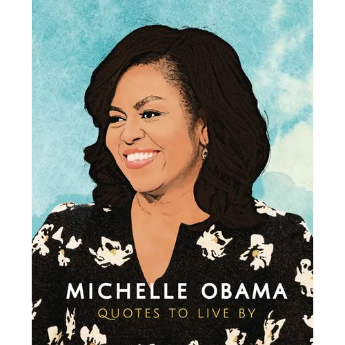 Michelle Obama: Quotes to Live by: A Life-Affirming Collection of More Than 170 Quotes - Hardcover