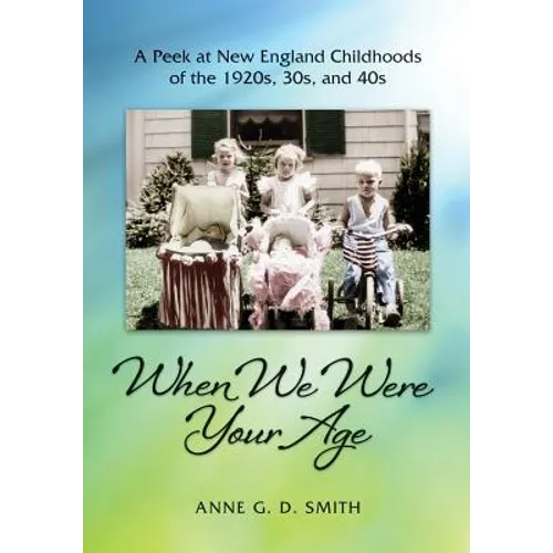 When We Were Your Age: A Peek at New England Childhoods of the 1920s, 30s, and 40s - Paperback