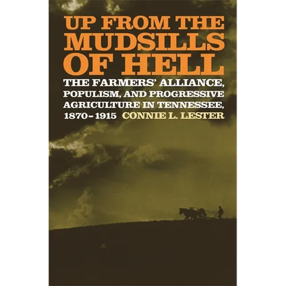 Up from the Mudsills of Hell: The Farmers' Alliance, Populism, and Progressive Agriculture in Tennessee, 1870-1915 - Hardcover