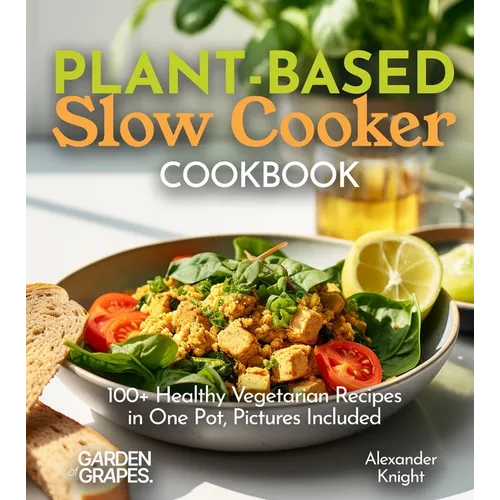 Plant-based Slow Cooker Cookbook: 100+ Healthy Vegetarian Recipes in One Pot, Pictures Included - Paperback