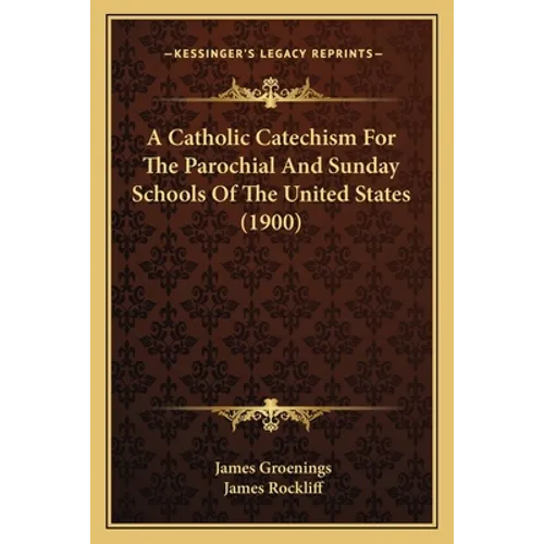 A Catholic Catechism For The Parochial And Sunday Schools Of The United States (1900) - Paperback