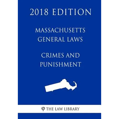 Massachusetts General Laws - Crimes and Punishment (2018 Edition) - Paperback