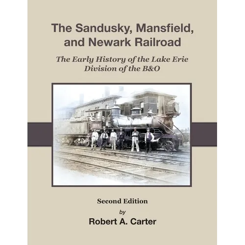 The Sandusky, Mansfield & Newark Railroad: Early History of The Lake Erie Division of the B&O - Paperback