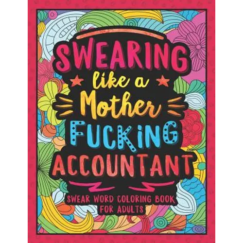 Swearing Like a Motherfucking Accountant: Swear Word Coloring Book for Adults with Bookkeeping Related Cussing - Paperback