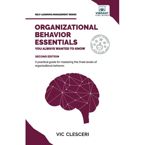 Organizational Behavior Essentials You Always Wanted To Know: A Comprehensive Guide to Leadership, Motivation, Team Dynamics, & Workplace Dynamics for - Paperback