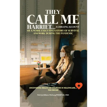 They Call Me Harriet: A Chilling Account of A Nurse Executives Story Of Survival and Work During The Pandemic - Hardcover