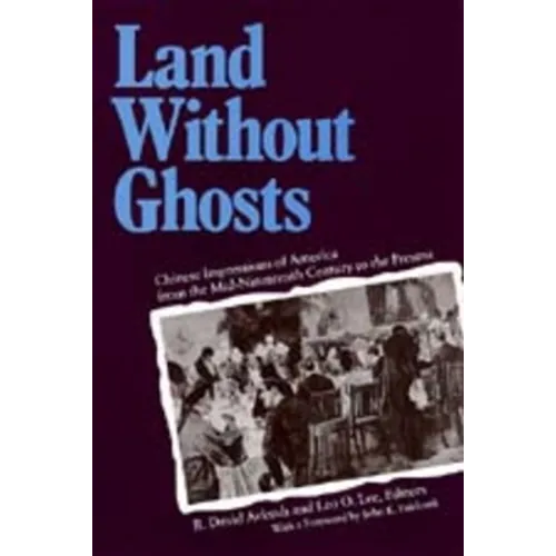 Land Without Ghosts: Chinese Impressions of America from the Mid-Nineteenth Century to the Present - Paperback