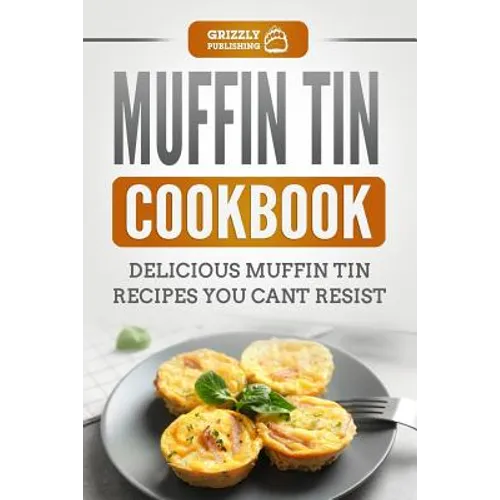 Muffin Tin Cookbook: Delicious Muffin Tin Recipes You Can't Resist - Paperback