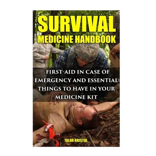 Survival Medicine Handbook: First-aid In Case Of Emergency And Essential Things To Have In Your Medicine Kit - Paperback