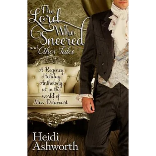 The Lord Who Sneered and Other Tales: A Regency Holiday Anthology Set in the World of Miss Delacourt - Paperback