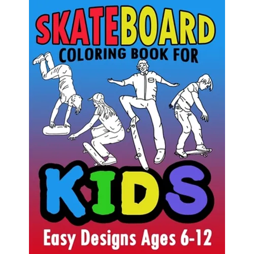 Skateboard Coloring Book For Kids Easy Designs Ages 6-12: Fun Tricks At The Parks, On Ramps And Rails To Calm The Mind While Relaxing - Paperback