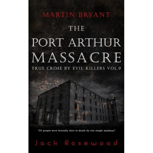 Martin Bryant: The Port Arthur Massacre: Historical Serial Killers and Murderers - Paperback