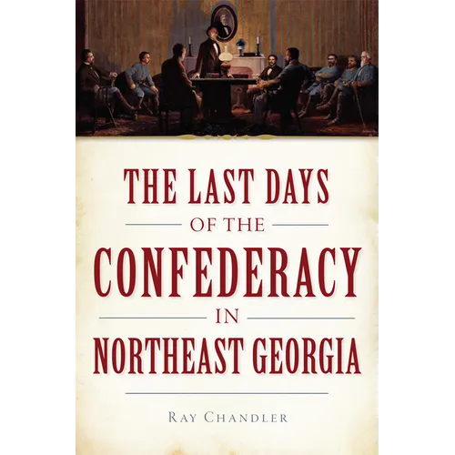 The Last Days of the Confederacy in Northeast Georgia - Paperback