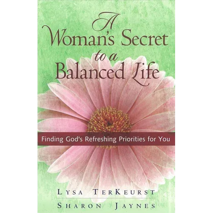 A Woman's Secret to a Balanced Life: Finding God's Refreshing Priorities for You - Paperback