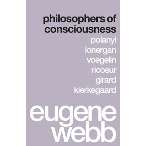 Philosophers of Consciousness: Polanyi, Lonergan, Voegelin, Ricoeur, Girard, Kierkegaard - Paperback