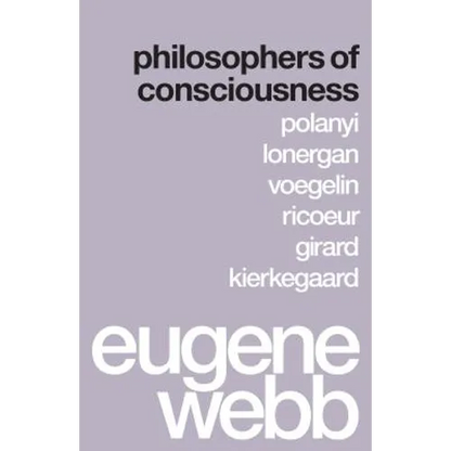 Philosophers of Consciousness: Polanyi, Lonergan, Voegelin, Ricoeur, Girard, Kierkegaard - Paperback