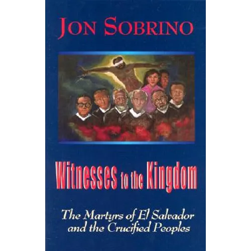 Witnesses to the Kingdom: The Martyrs of El Salvador and the Crucified Peoples - Paperback