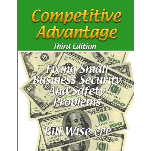Competitive Advantage-Fixing Small Business Security And Safety Problems - Paperback
