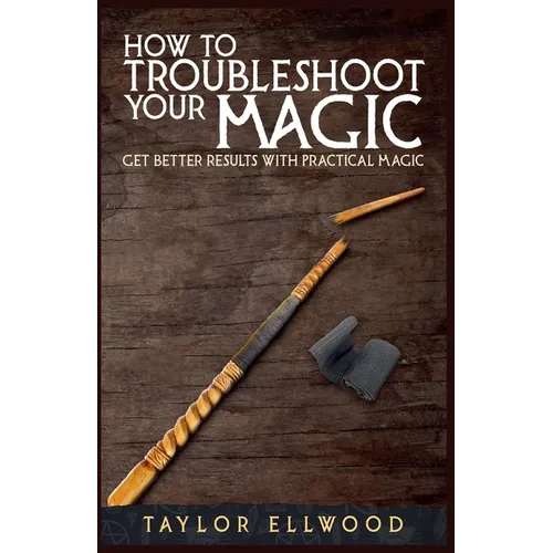 How to Troubleshoot Your Magic: Get Better Results with Practical Magic - Paperback