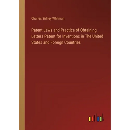 Patent Laws and Practice of Obtaining Letters Patent for Inventions in The United States and Foreign Countries - Paperback