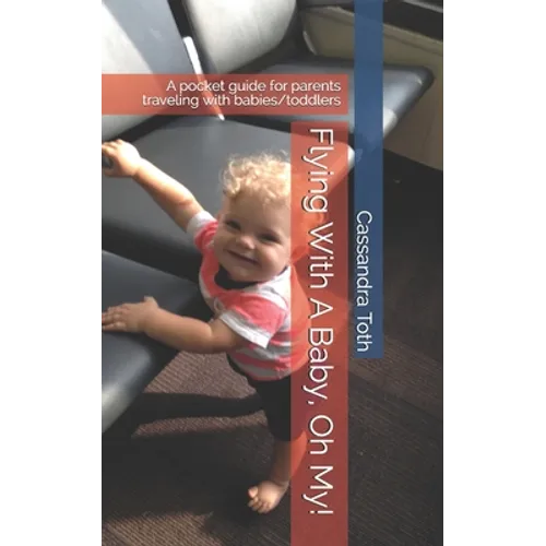 Flying With A Baby, Oh My!: A pocket guide for parents traveling with babies/toddlers - Paperback