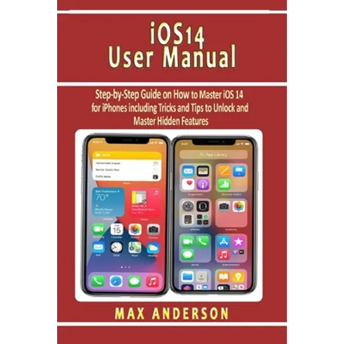 iOS 14 User Manual: Step-by-Step Guide on How to Master iOS 14 for iPhones including Tricks and Tips to Unlock and Master Hidden Features - Paperback