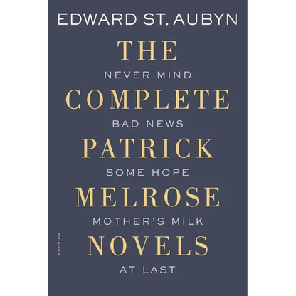 The Complete Patrick Melrose Novels: Never Mind, Bad News, Some Hope, Mother's Milk, and at Last - Paperback