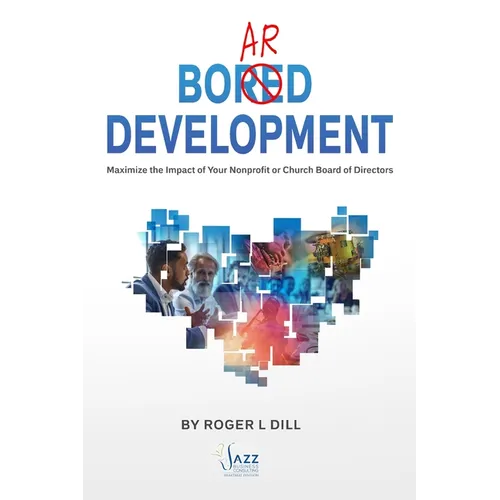 Board Development: Maximize the Impact of Your Nonprofit or Church Board of Directors - Paperback