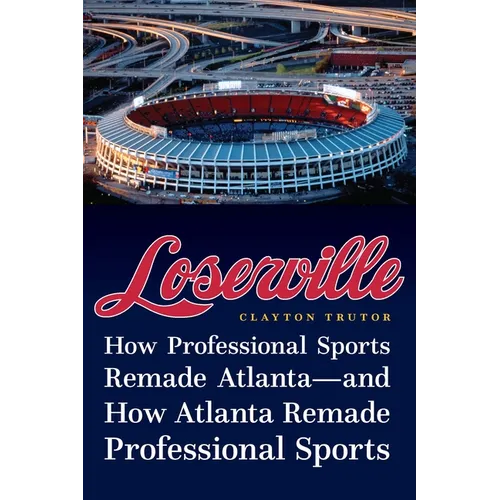 Loserville: How Professional Sports Remade Atlanta--And How Atlanta Remade Professional Sports - Hardcover