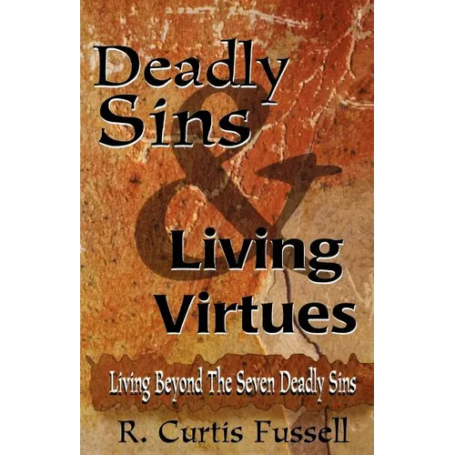 Deadly Sins And Living Virtues: Living Beyond The Seven Deadly Sins - Paperback