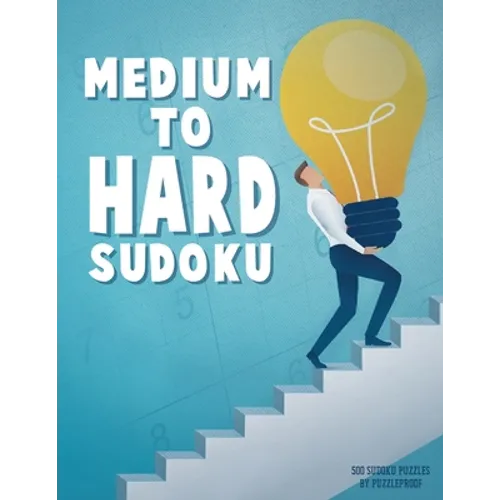 Medium To Hard Sudoku Puzzle Book For Adults 3: 500 Sudoku Puzzles Ranging From Medium To Hard Skill Level. Four 9X9 Sudokus On Every Page. Solutions - Paperback
