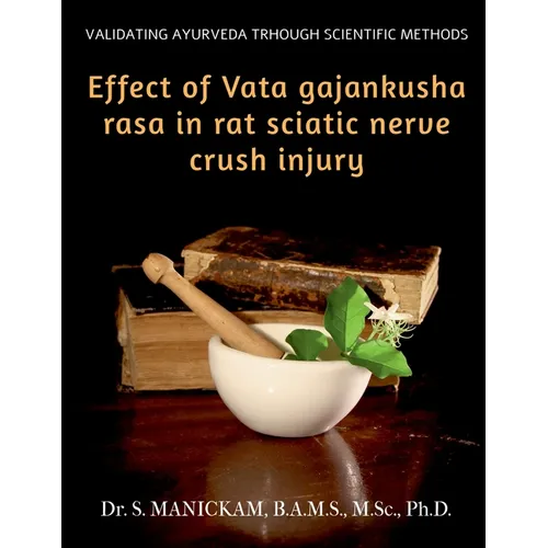 Effect of Vata Gajankusha Rasa in Rat Sciatic Nerve Crush Injury: Validating Ayurveda through Scientific methods - Paperback
