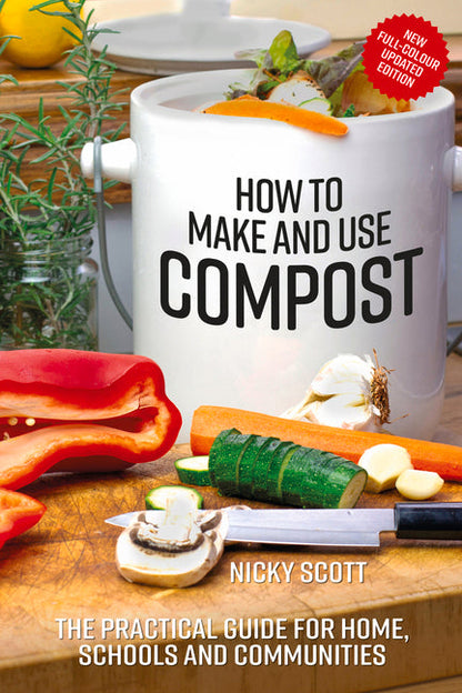 How to Make and Use Compost: The practical guide for home, schools and communities